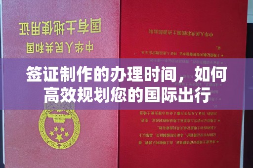 广宁签证制作的办理时间，如何高效规划您的国际出行