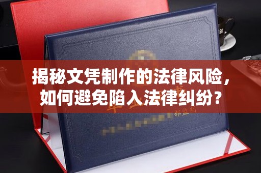 广宁揭秘文凭制作的法律风险，如何避免陷入法律纠纷？