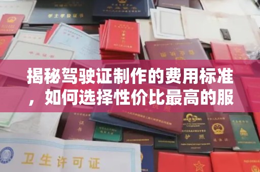 广宁揭秘驾驶证制作的费用标准，如何选择性价比最高的服务？