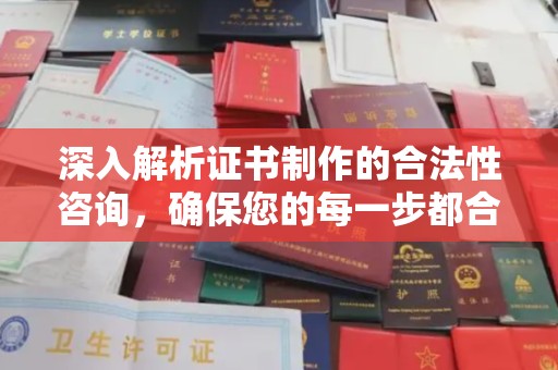 广宁深入解析证书制作的合法性咨询，确保您的每一步都合规