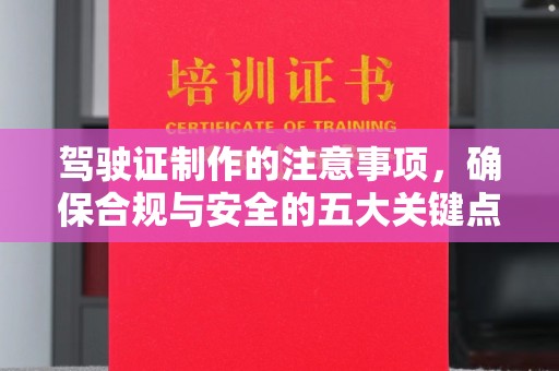 广宁驾驶证制作的注意事项，确保合规与安全的五大关键点