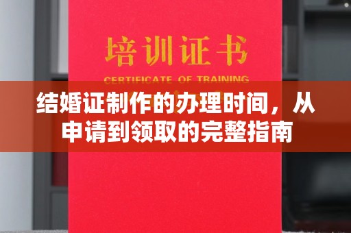 广宁结婚证制作的办理时间，从申请到领取的完整指南