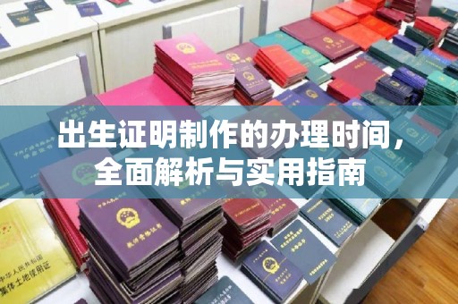 广宁出生证明制作的办理时间，全面解析与实用指南